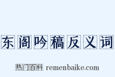 东阁吟稿反义词是什么意思的图片